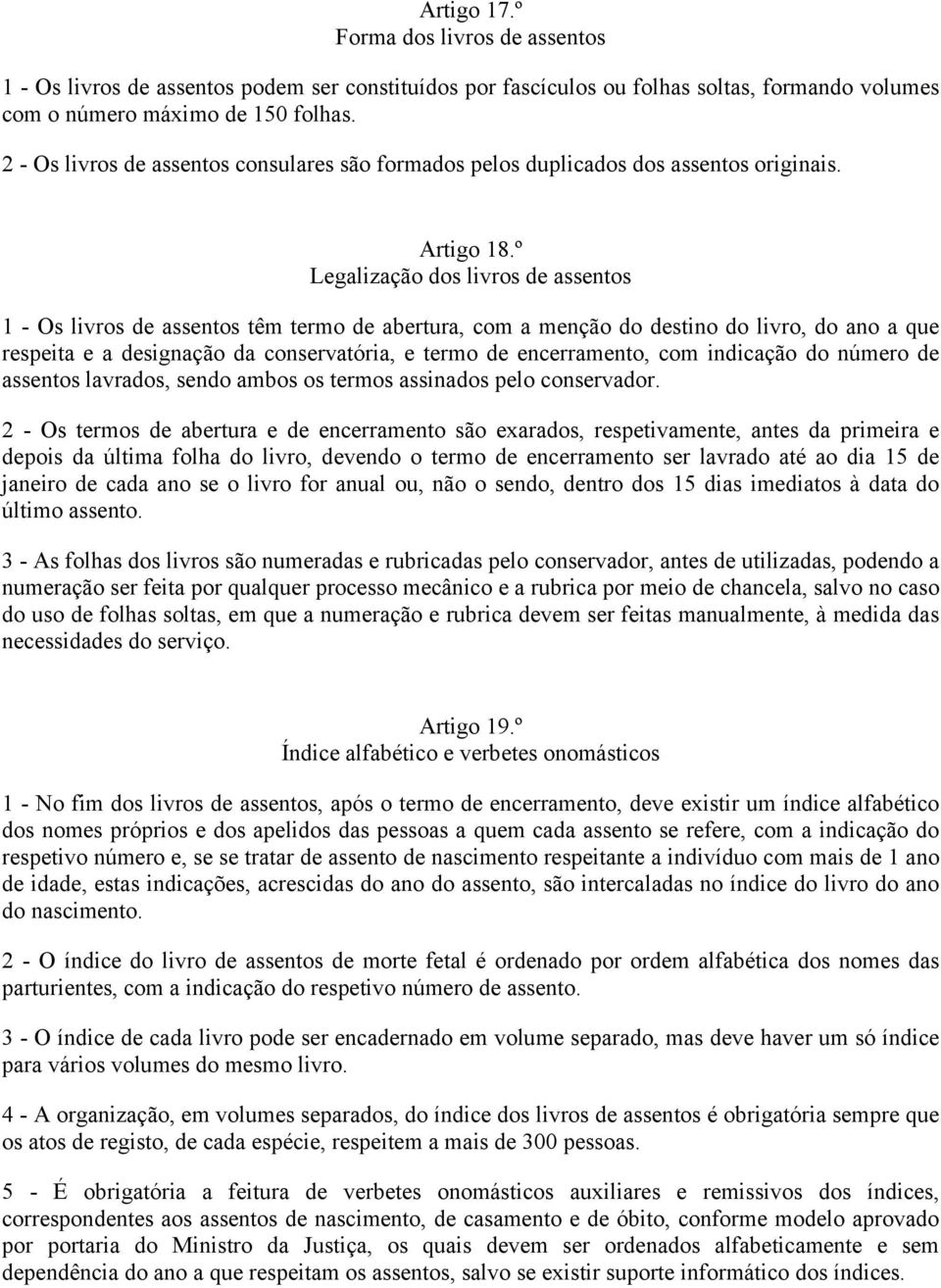 º Legalização dos livros de assentos 1 - Os livros de assentos têm termo de abertura, com a menção do destino do livro, do ano a que respeita e a designação da conservatória, e termo de encerramento,