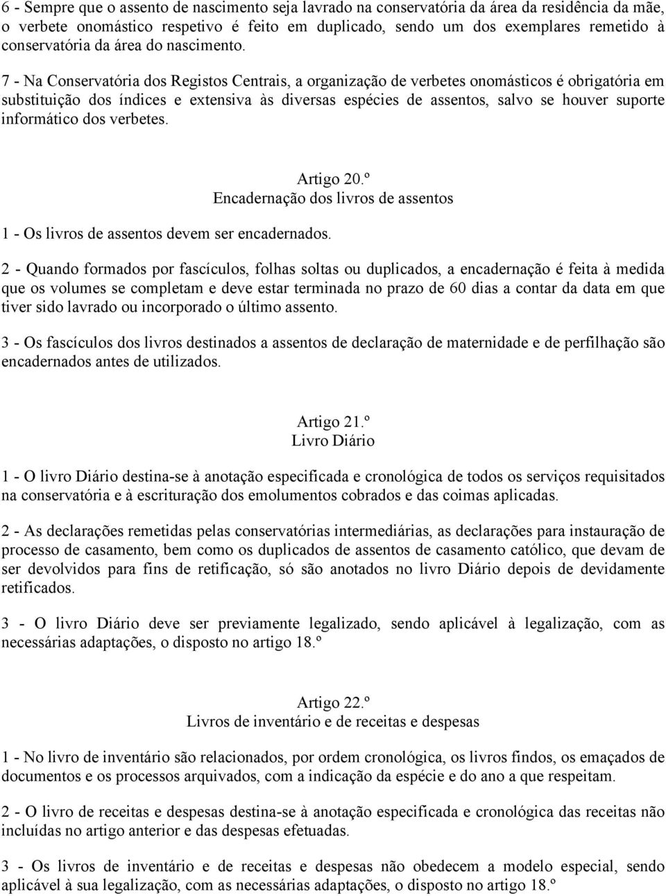 7 - Na Conservatória dos Registos Centrais, a organização de verbetes onomásticos é obrigatória em substituição dos índices e extensiva às diversas espécies de assentos, salvo se houver suporte