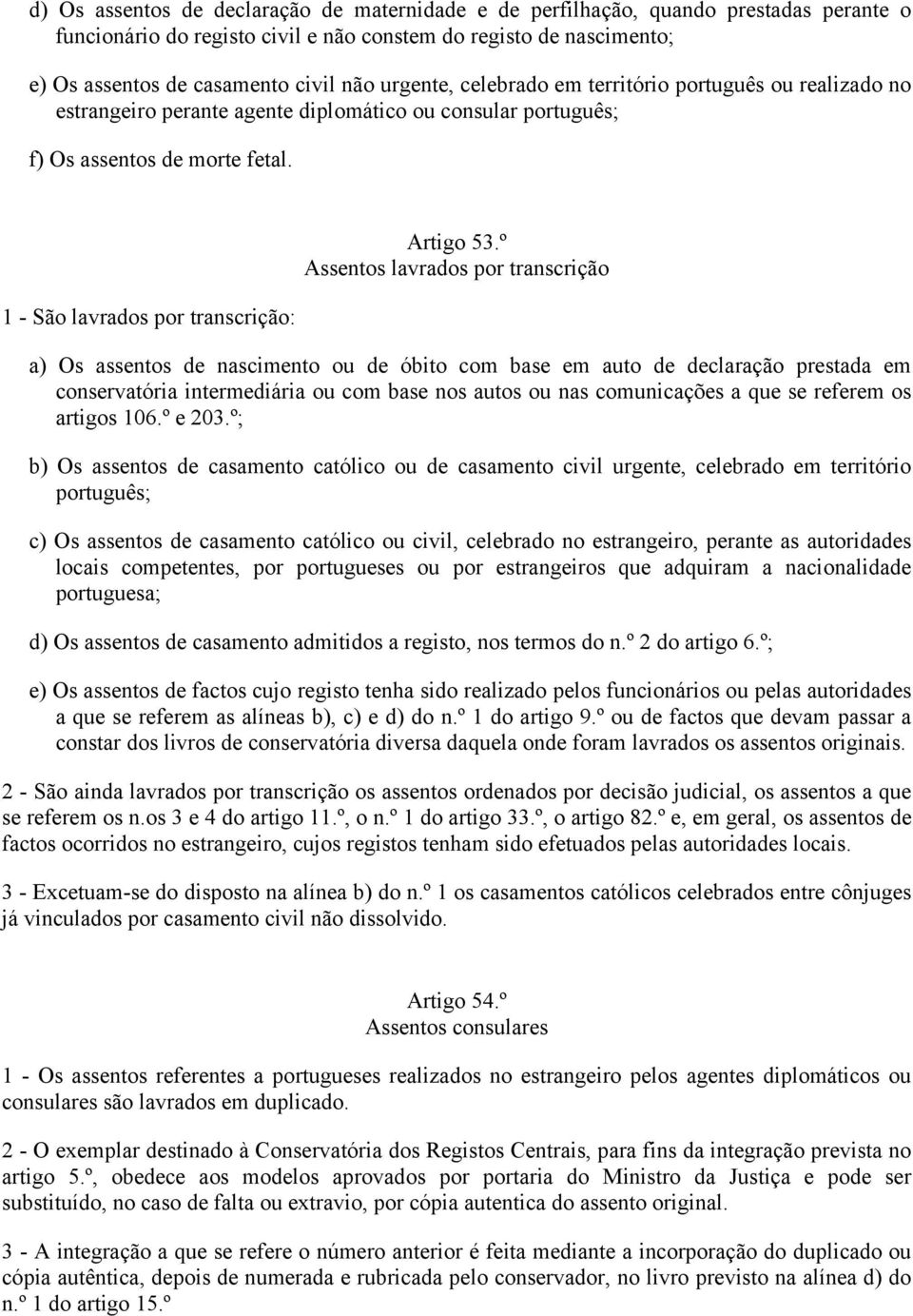 º Assentos lavrados por transcrição a) Os assentos de nascimento ou de óbito com base em auto de declaração prestada em conservatória intermediária ou com base nos autos ou nas comunicações a que se