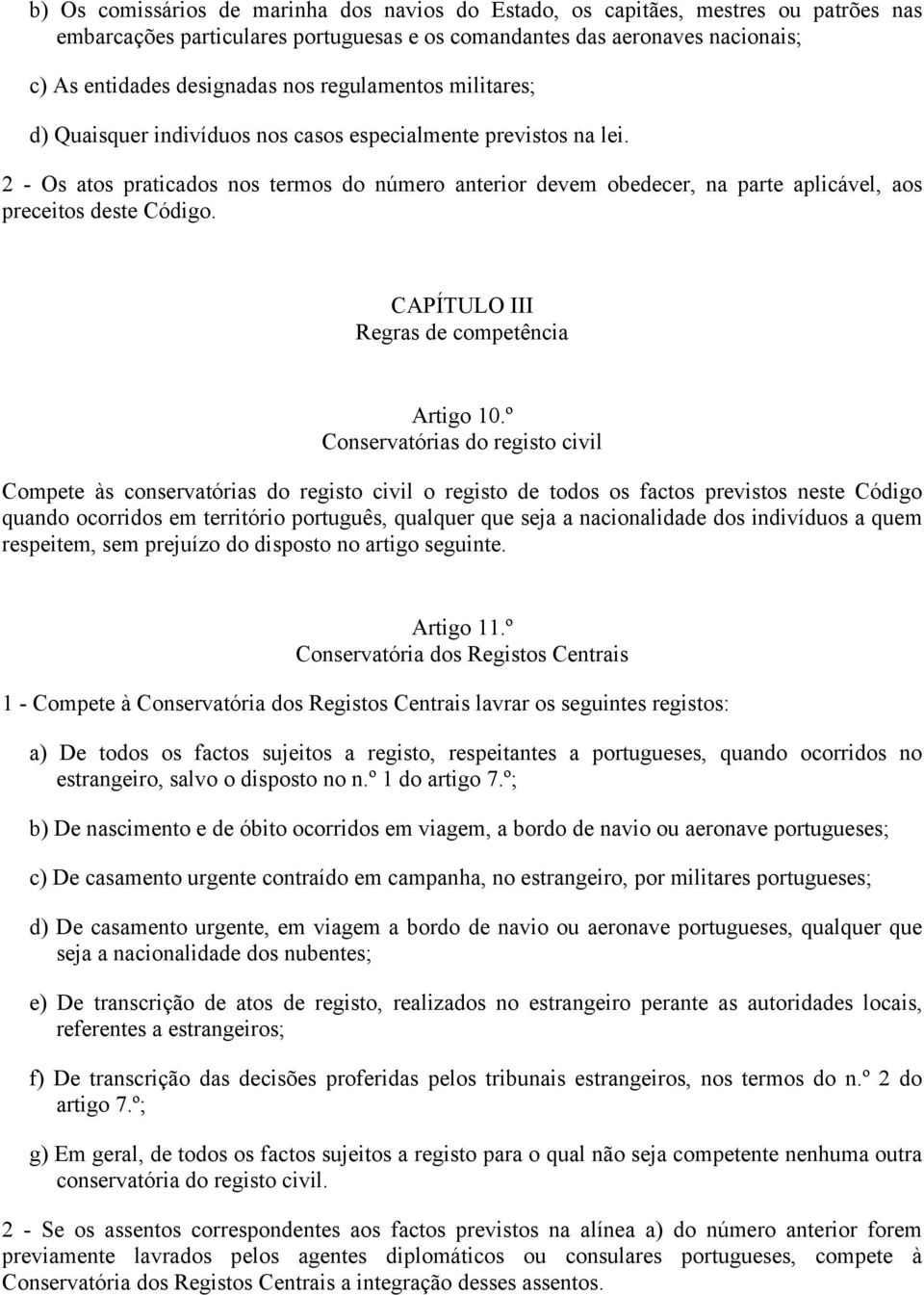 2 - Os atos praticados nos termos do número anterior devem obedecer, na parte aplicável, aos preceitos deste Código. CAPÍTULO III Regras de competência Artigo 10.