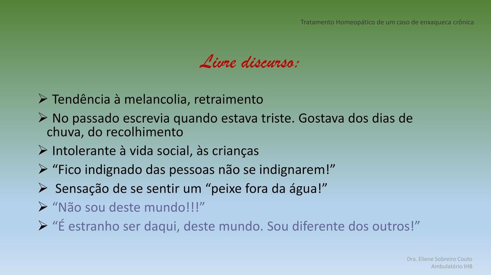 Gostava dos dias de chuva, do recolhimento Intolerante à vida social, às crianças Fico