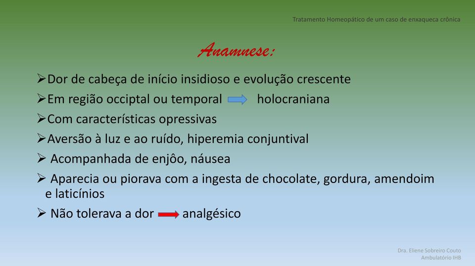 ao ruído, hiperemia conjuntival Acompanhada de enjôo, náusea Aparecia ou piorava