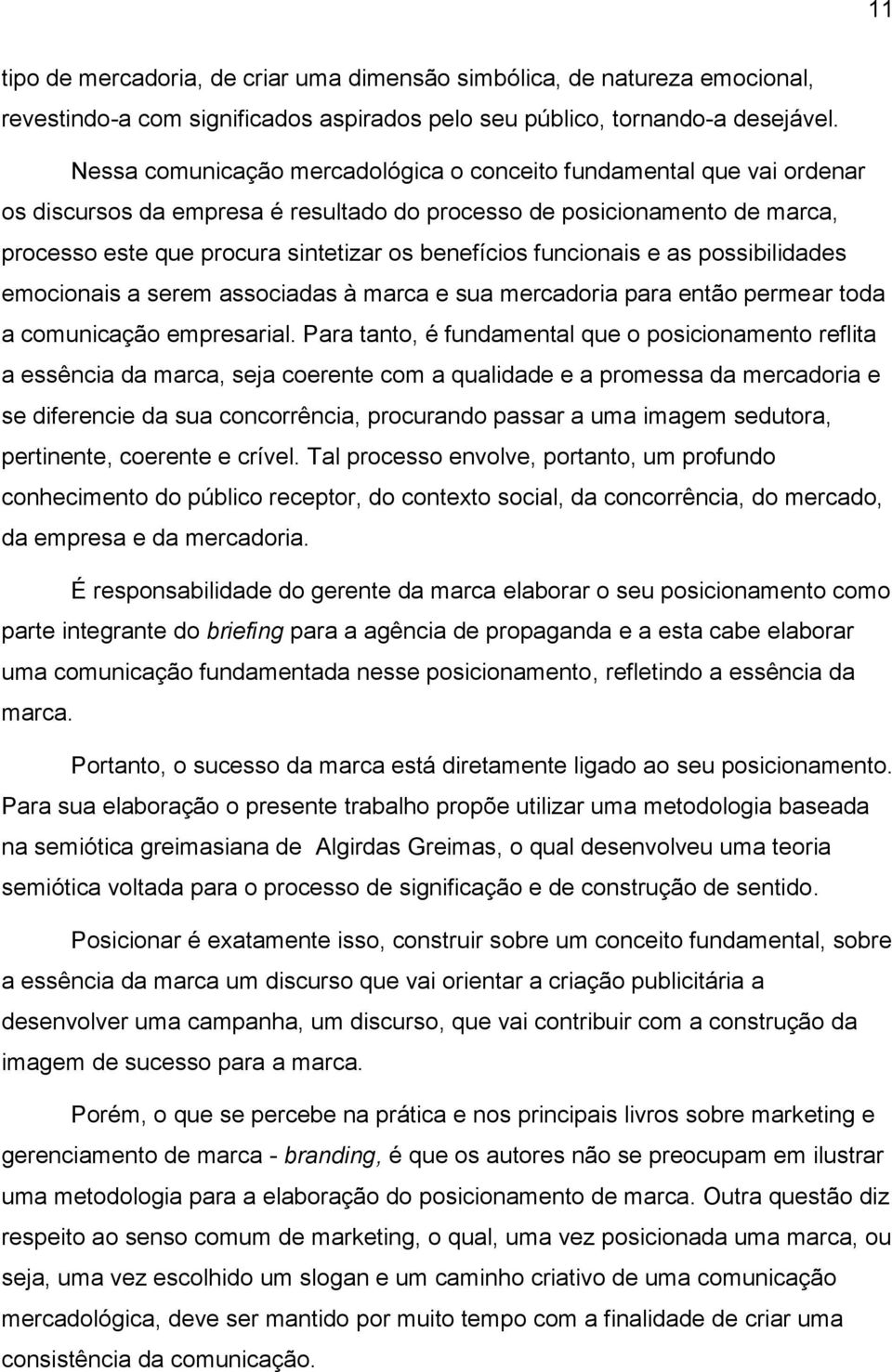 funcionais e as possibilidades emocionais a serem associadas à marca e sua mercadoria para então permear toda a comunicação empresarial.