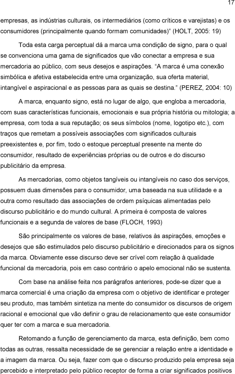 A marca é uma conexão simbólica e afetiva estabelecida entre uma organização, sua oferta material, intangível e aspiracional e as pessoas para as quais se destina.