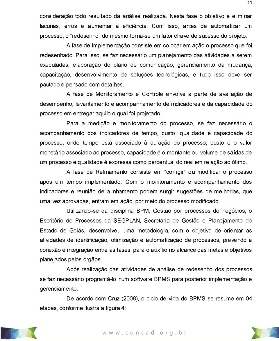 Para isso, se faz necessário um planejamento das atividades a serem executadas, elaboração do plano de comunicação, gerenciamento da mudança, capacitação, desenvolvimento de soluções tecnológicas, e