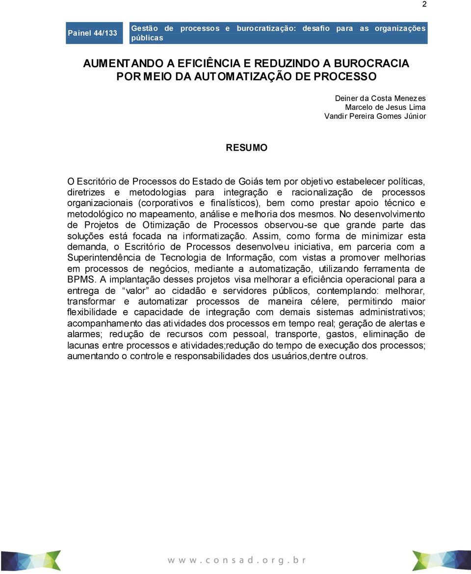 racionalização de processos organizacionais (corporativos e finalísticos), bem como prestar apoio técnico e metodológico no mapeamento, análise e melhoria dos mesmos.