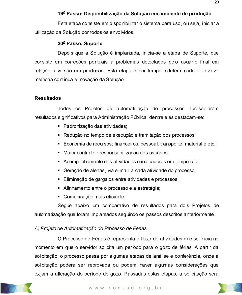 Esta etapa é por tempo indeterminado e envolve melhoria contínua e inovação da Solução.