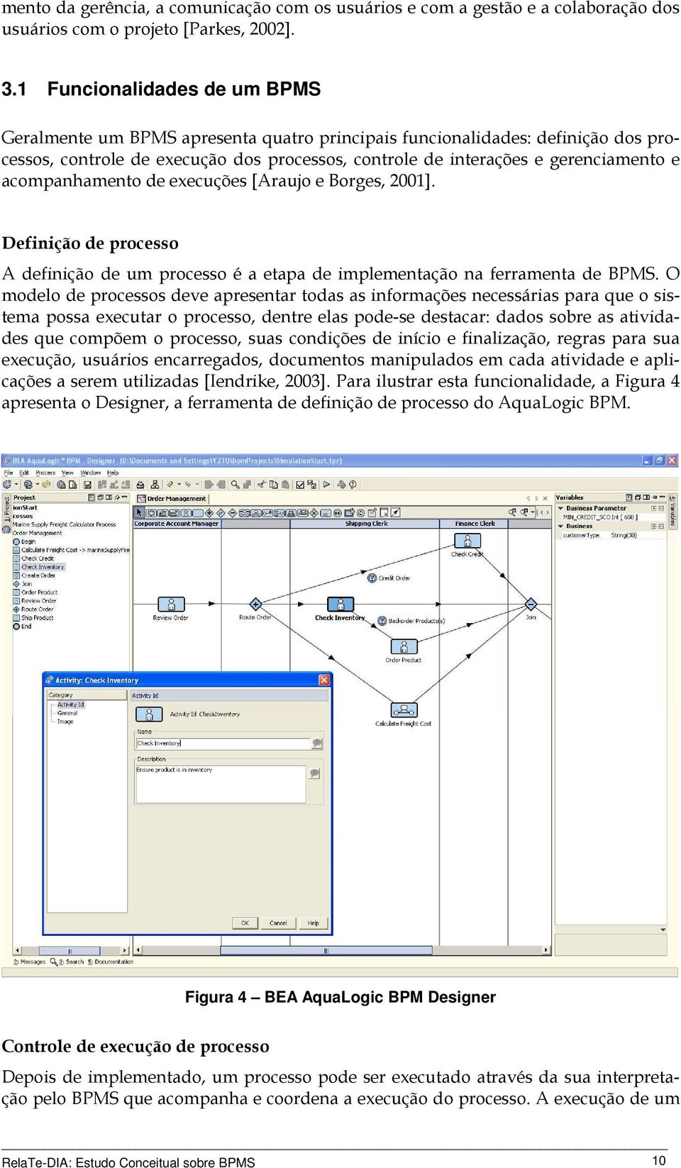 acompanhamento de execuções [Araujo e Borges, 2001]. Definição de processo A definição de um processo é a etapa de implementação na ferramenta de BPMS.