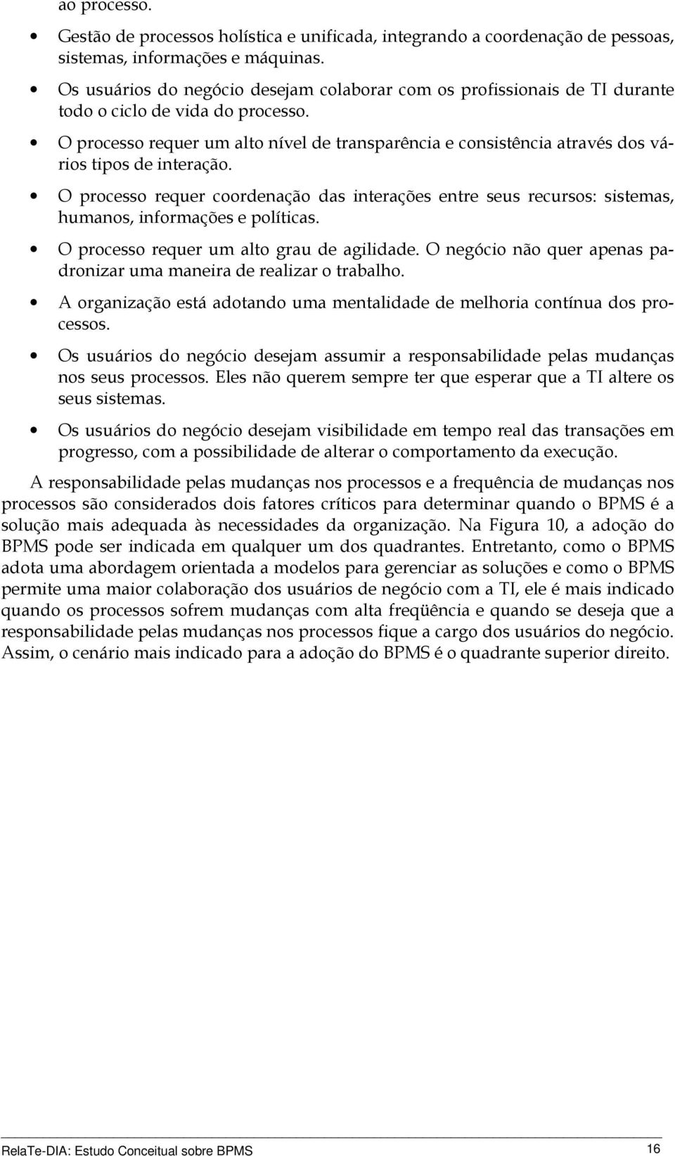 O processo requer um alto nível de transparência e consistência através dos vários tipos de interação.