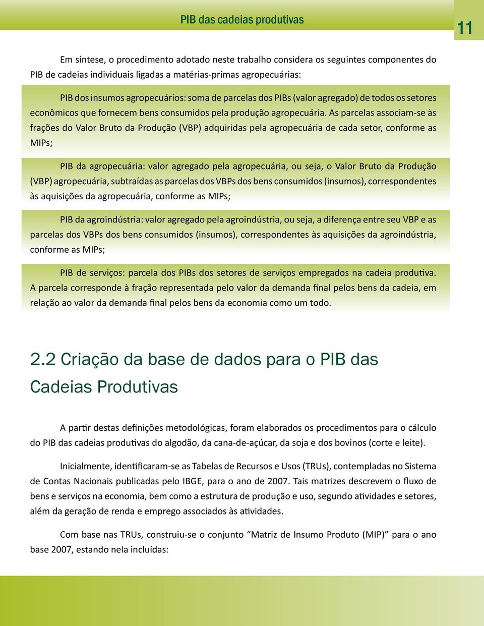 As parcelas associam-se às frações do Valor Bruto da Produção (VBP) adquiridas pela agropecuária de cada setor, conforme as MIPs; PIB da agropecuária: valor agregado pela agropecuária, ou seja, o