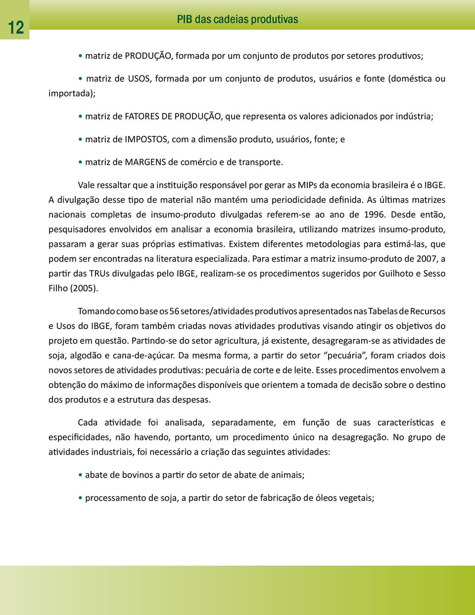 Vale ressaltar que a instituição responsável por gerar as MIPs da economia brasileira é o IBGE. A divulgação desse tipo de material não mantém uma periodicidade definida.