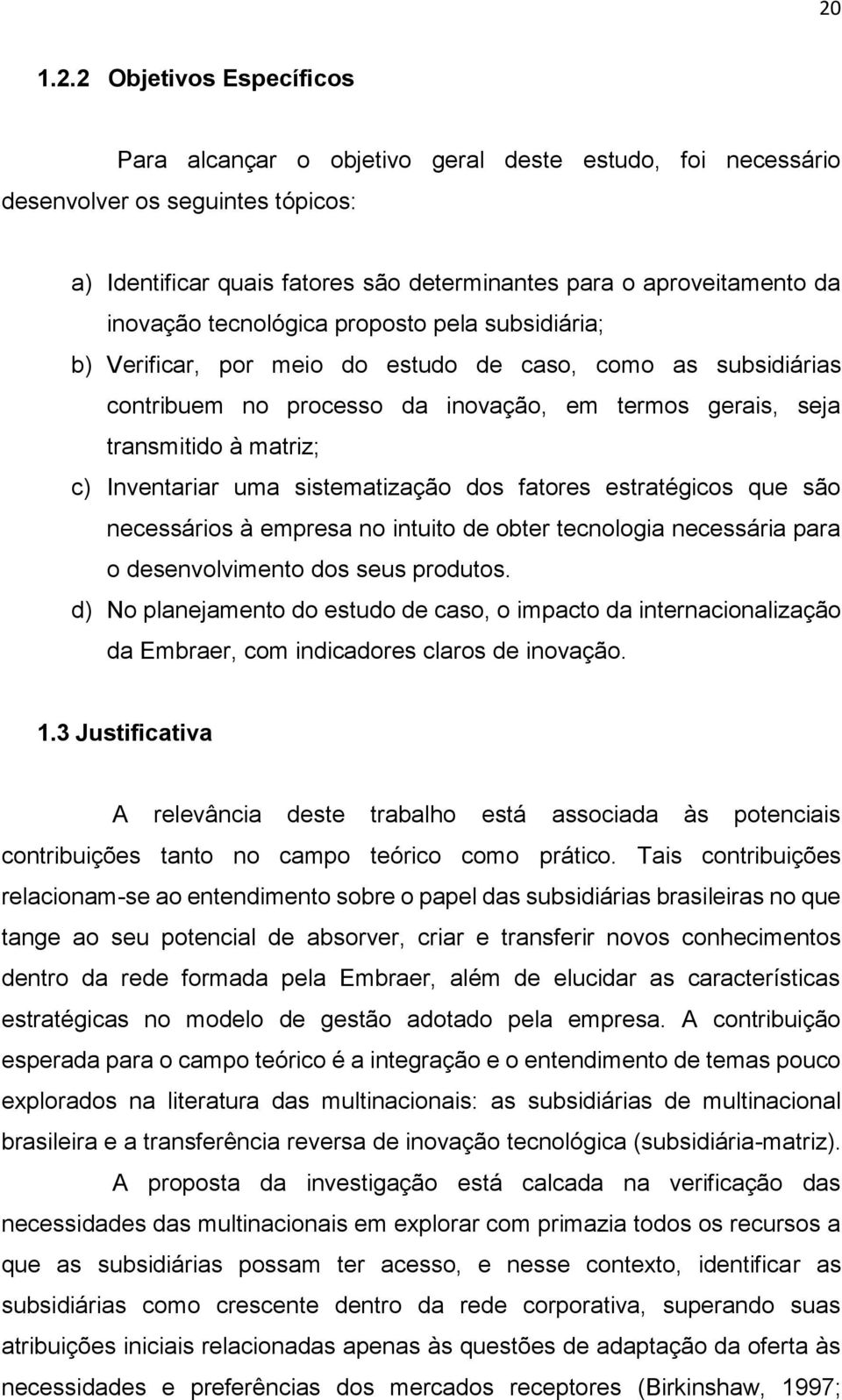 Inventariar uma sistematização dos fatores estratégicos que são necessários à empresa no intuito de obter tecnologia necessária para o desenvolvimento dos seus produtos.