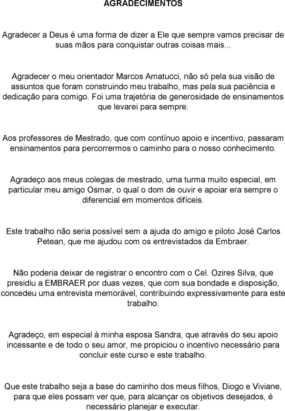 Foi uma trajetória de generosidade de ensinamentos que levarei para sempre.