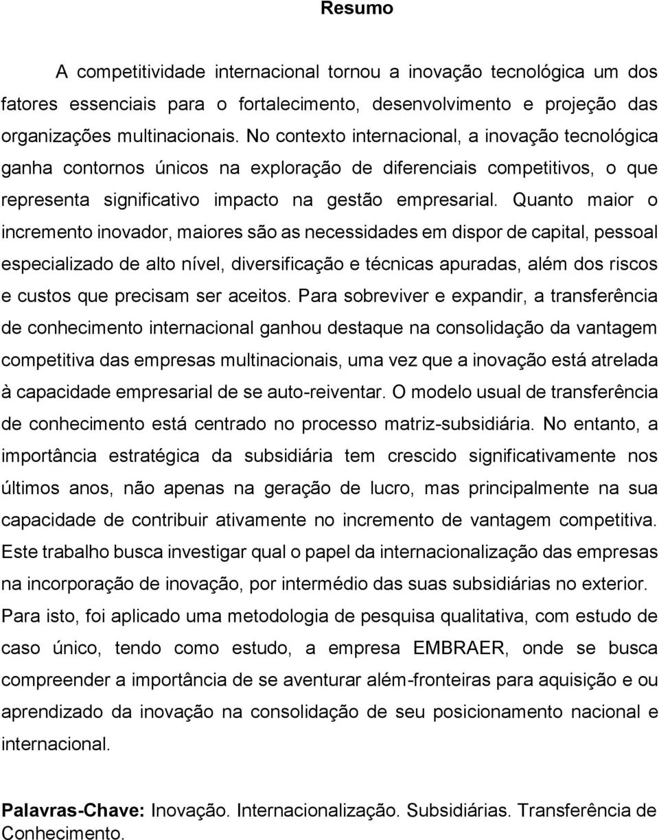 Quanto maior o incremento inovador, maiores são as necessidades em dispor de capital, pessoal especializado de alto nível, diversificação e técnicas apuradas, além dos riscos e custos que precisam