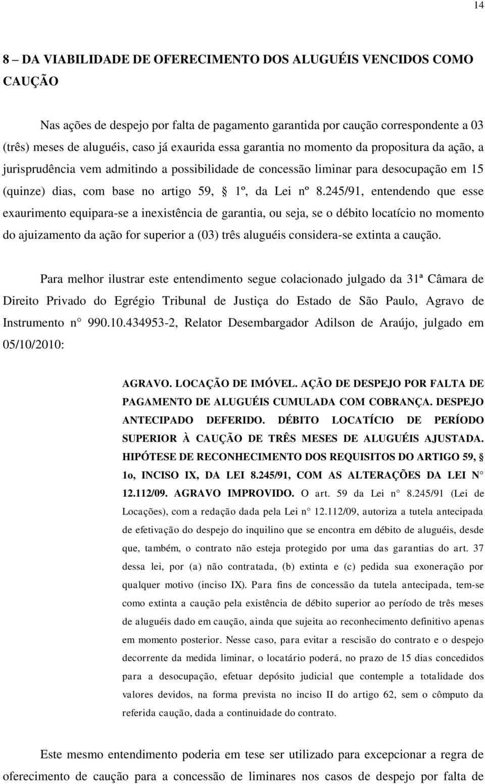 245/91, entendendo que esse exaurimento equipara-se a inexistência de garantia, ou seja, se o débito locatício no momento do ajuizamento da ação for superior a (03) três aluguéis considera-se extinta