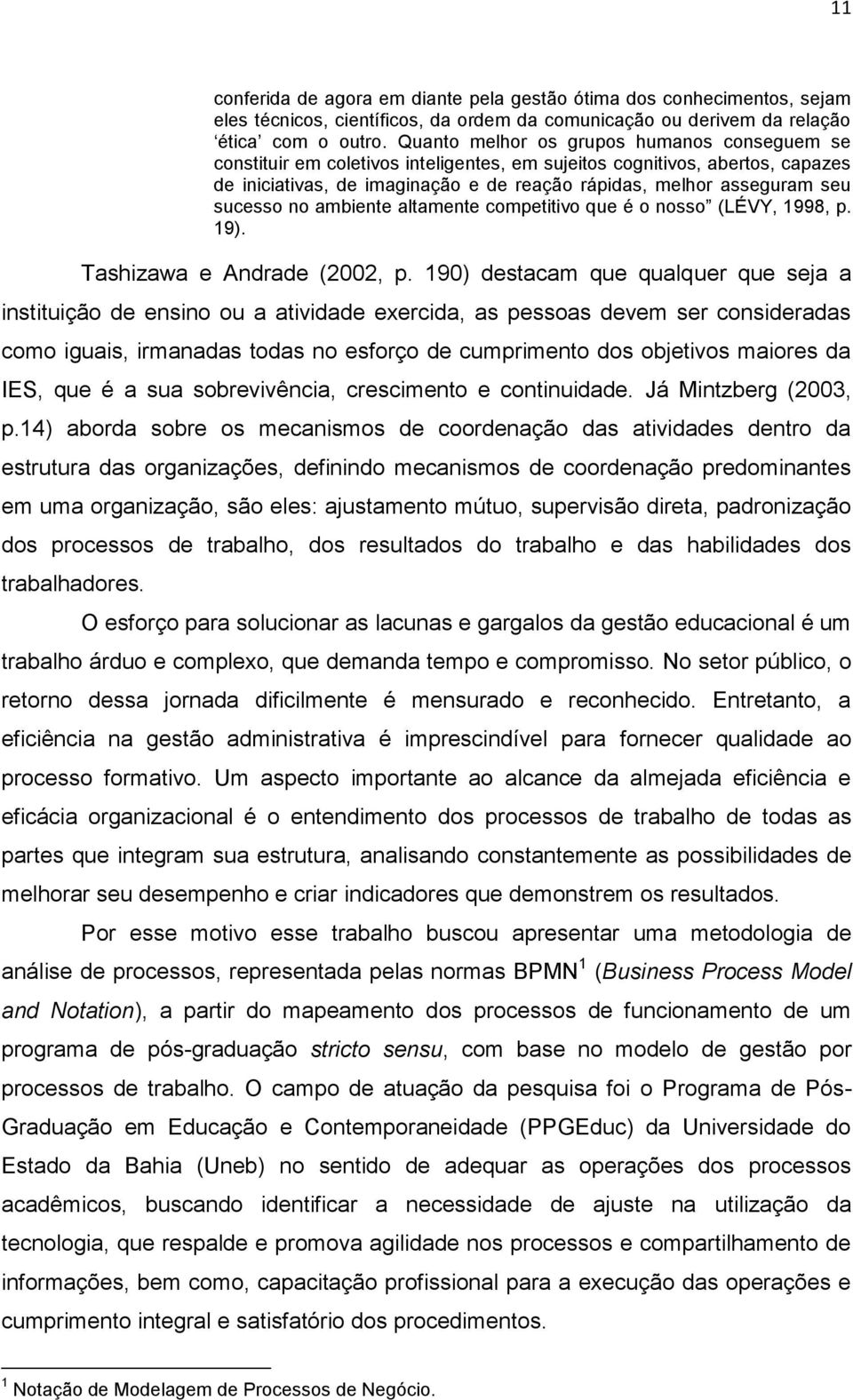 sucesso no ambiente altamente competitivo que é o nosso (LÉVY, 1998, p. 19). Tashizawa e Andrade (2002, p.