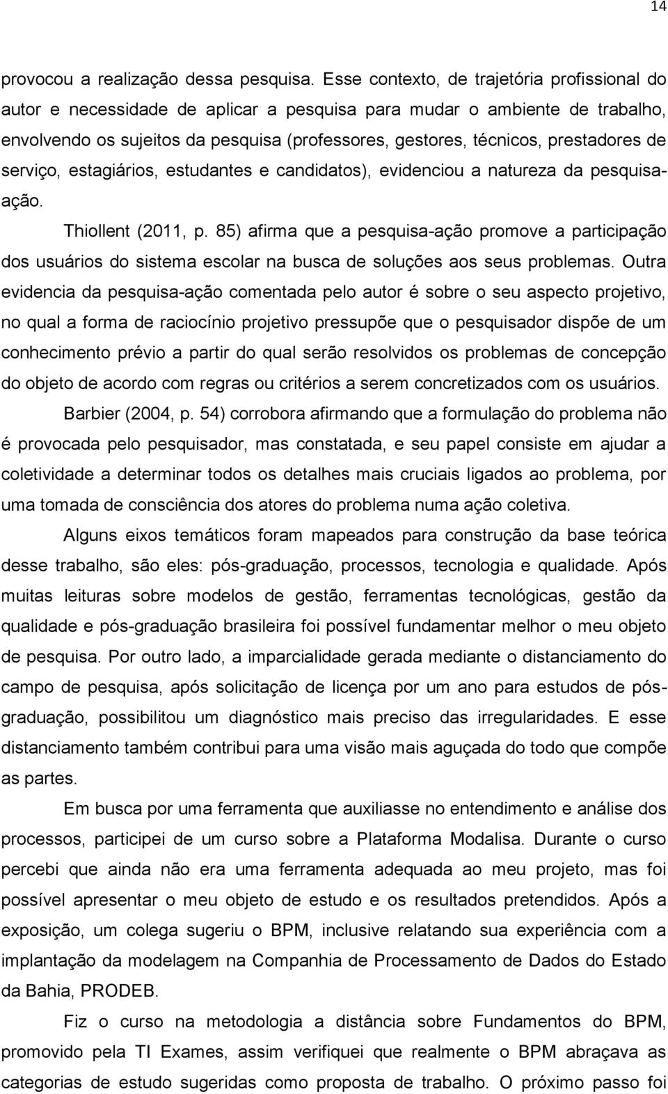 prestadores de serviço, estagiários, estudantes e candidatos), evidenciou a natureza da pesquisaação. Thiollent (2011, p.