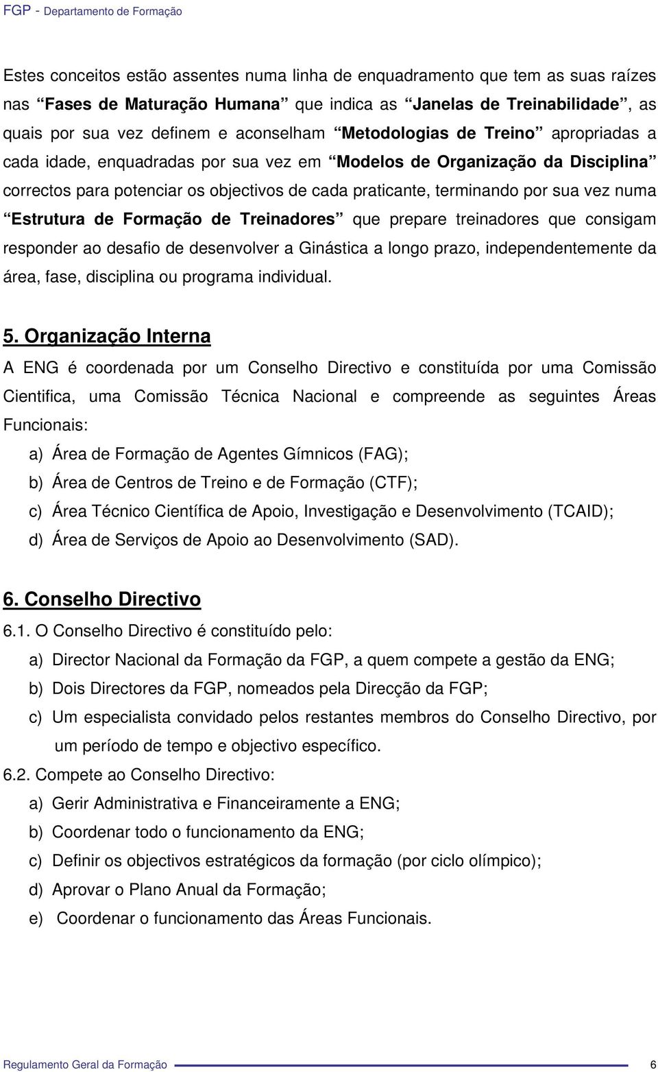 Estrutura de Formação de Treinadores que prepare treinadores que consigam responder ao desafio de desenvolver a Ginástica a longo prazo, independentemente da área, fase, disciplina ou programa