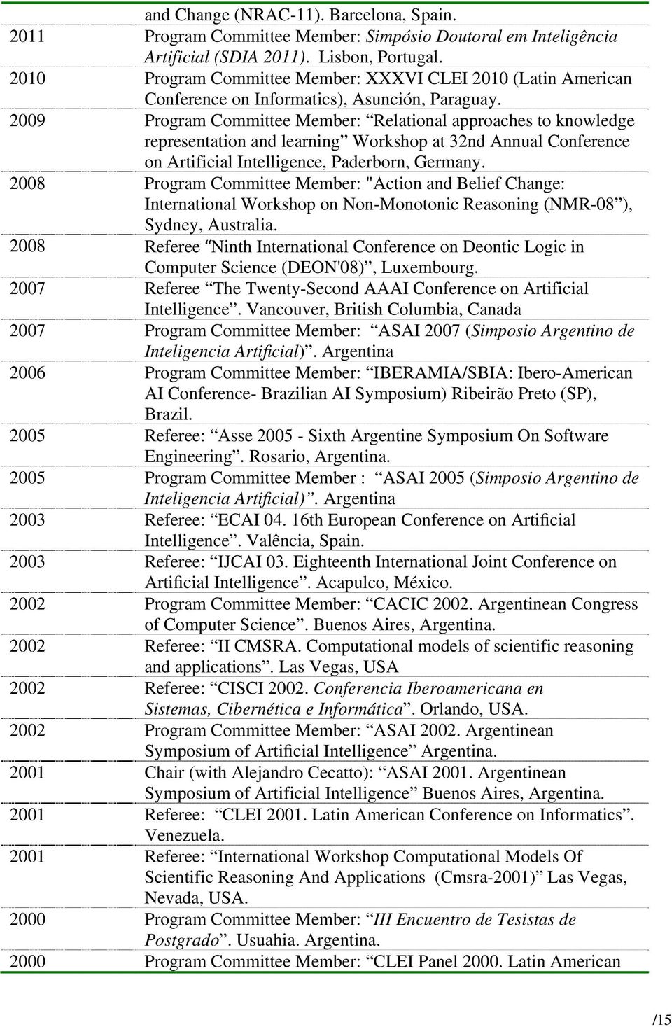 2009 Program Committee Member: Relational approaches to knowledge representation and learning Workshop at 32nd Annual Conference on Artificial Intelligence, Paderborn, Germany.