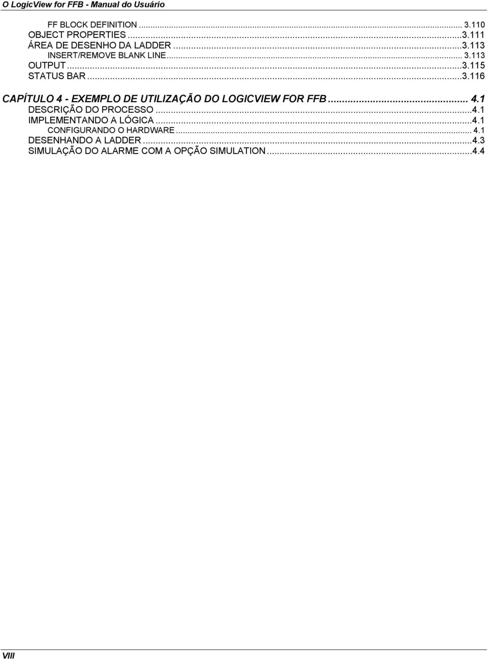 .. 4.1 DESCRIÇÃO DO PROCESSO... 4.1 IMPLEMENTANDO A LÓGICA... 4.1 CONFIGURANDO O HARDWARE... 4.1 DESENHANDO A LADDER.