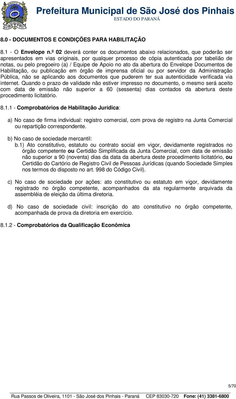 de Apoio no ato da abertura do Envelope Documentos de Habilitação, ou publicação em órgão de imprensa oficial ou por servidor da Administração Pública, não se aplicando aos documentos que puderem ter