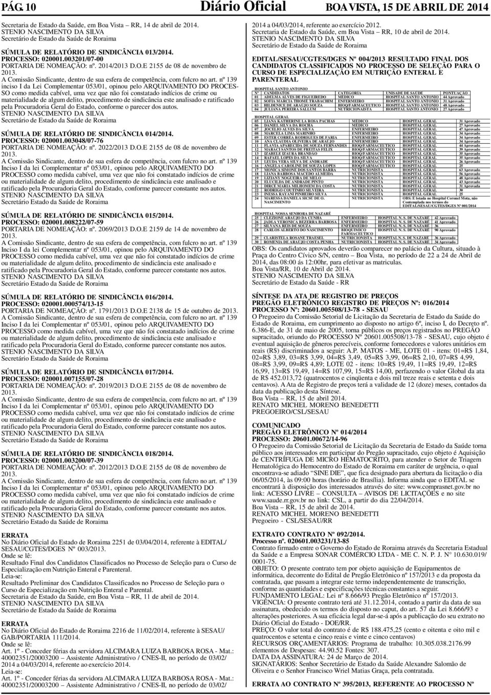 nº 139 inciso I da Lei Complementar 053/01, opinou pelo ARQUIVAMENTO DO PROCES- SO como medida cabível, uma vez que não foi constatado indícios de crime ou materialidade de algum delito, procedimento