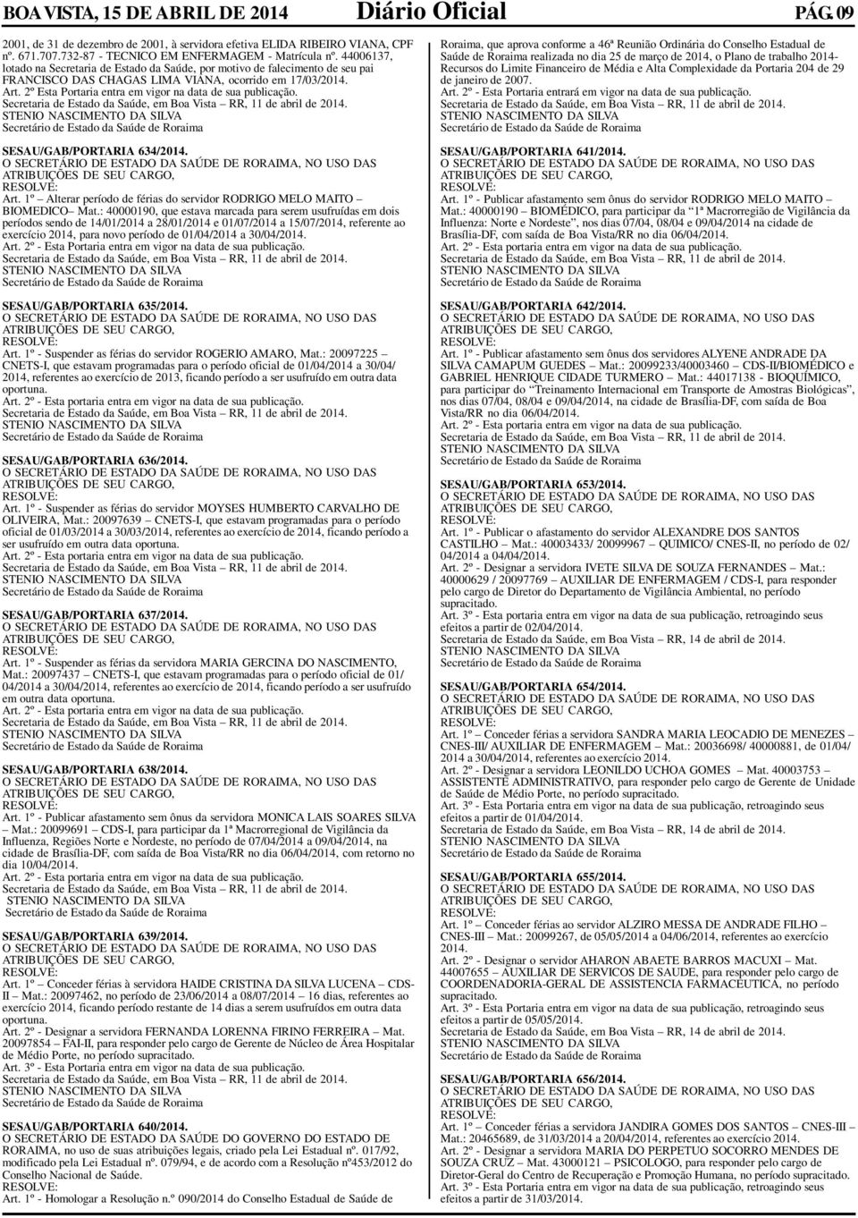 2º Esta Portaria entra em vigor na data de sua publicação. SESAU/GAB/PORTARIA 634/2014. Art. 1º Alterar período de férias do servidor RODRIGO MELO MAITO BIOMEDICO Mat.