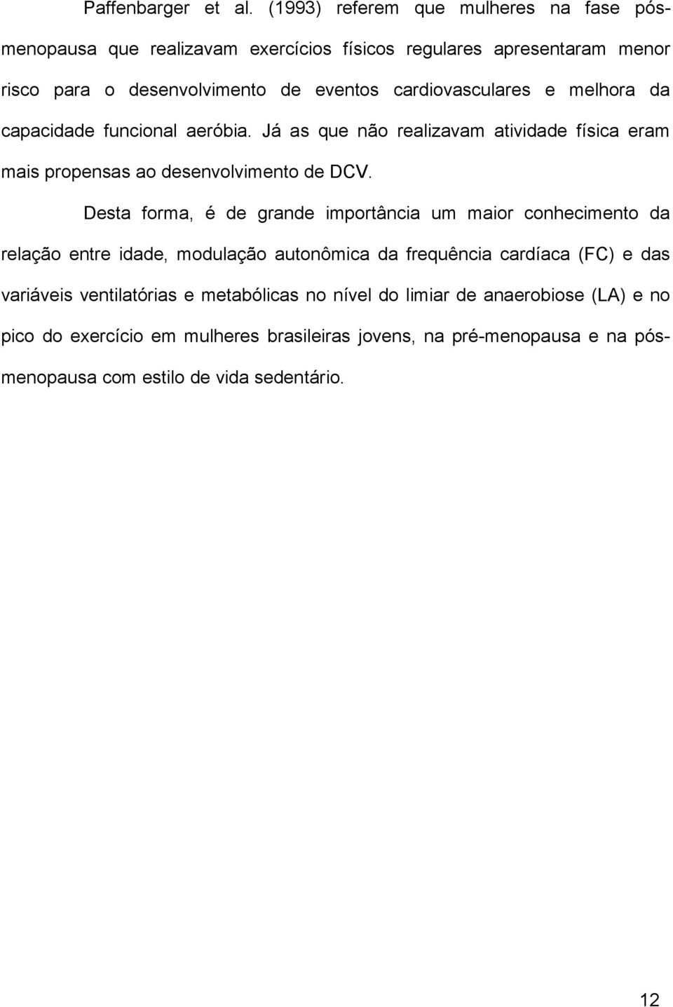 cardiovasculares e melhora da capacidade funcional aeróbia. Já as que não realizavam atividade física eram mais propensas ao desenvolvimento de DCV.