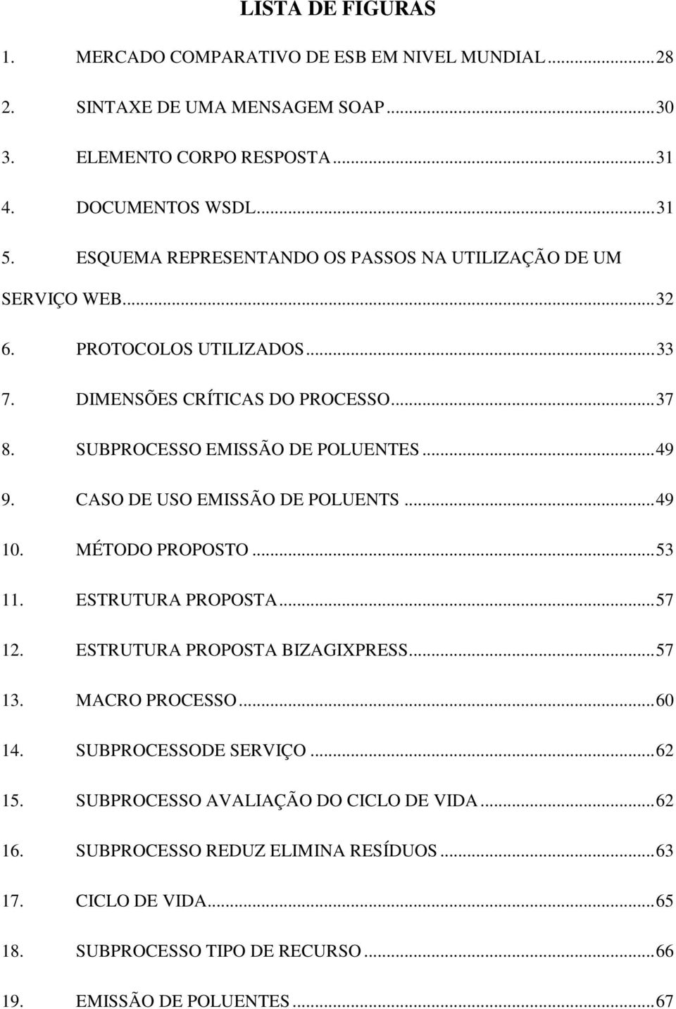 CASO DE USO EMISSÃO DE POLUENTS... 49 10. MÉTODO PROPOSTO... 53 11. ESTRUTURA PROPOSTA... 57 12. ESTRUTURA PROPOSTA BIZAGIXPRESS... 57 13. MACRO PROCESSO... 60 14.