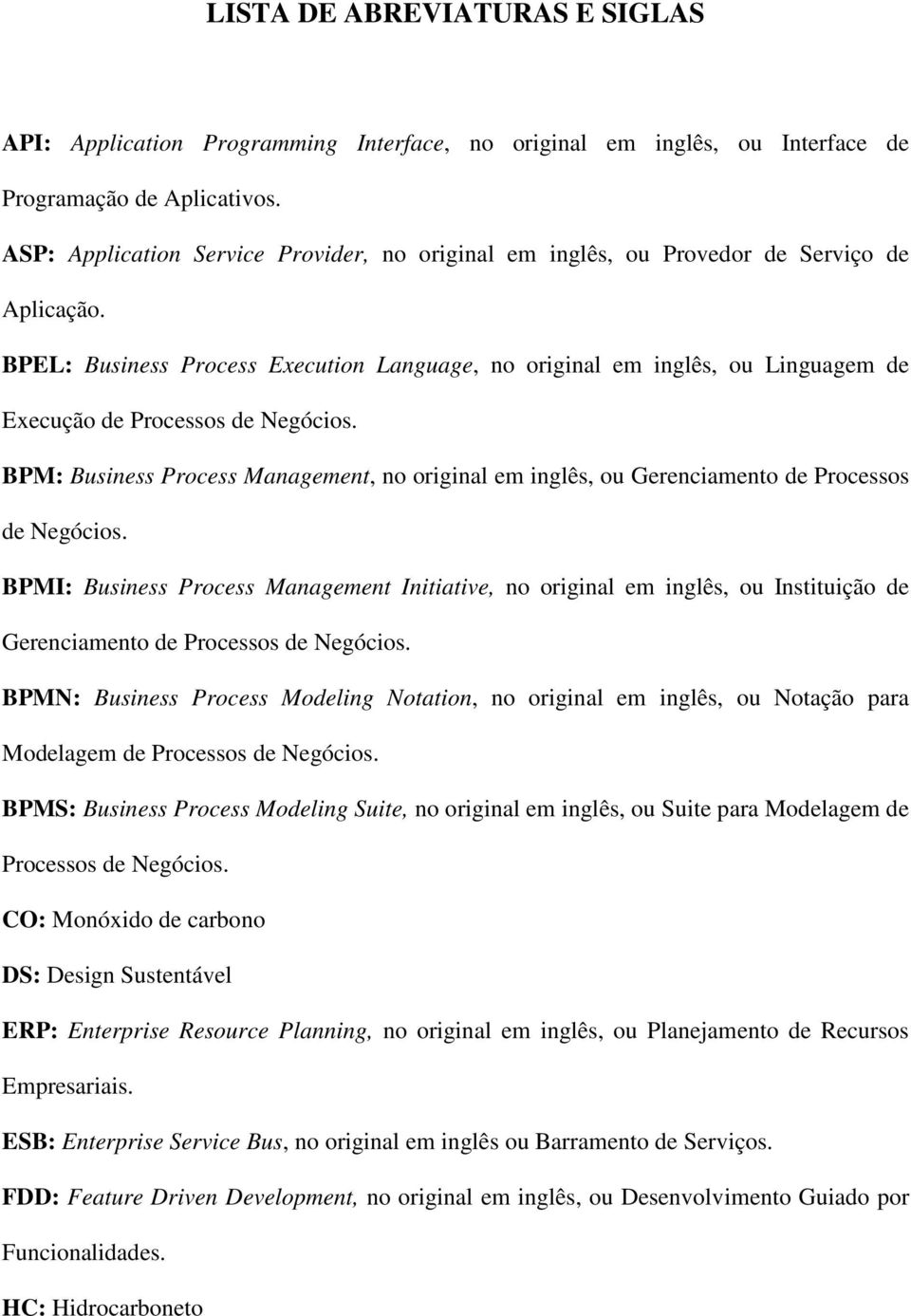 BPEL: Business Process Execution Language, no original em inglês, ou Linguagem de Execução de Processos de Negócios.