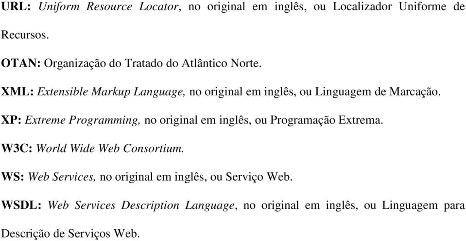 XML: Extensible Markup Language, no original em inglês, ou Linguagem de Marcação.