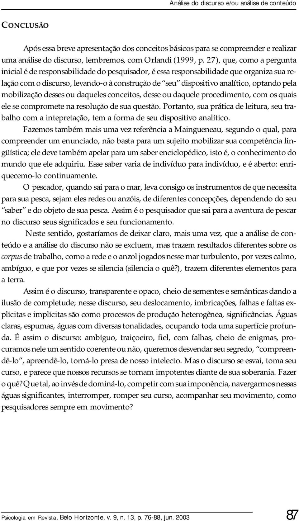 pela mobilização desses ou daqueles conceitos, desse ou daquele procedimento, com os quais ele se compromete na resolução de sua questão.