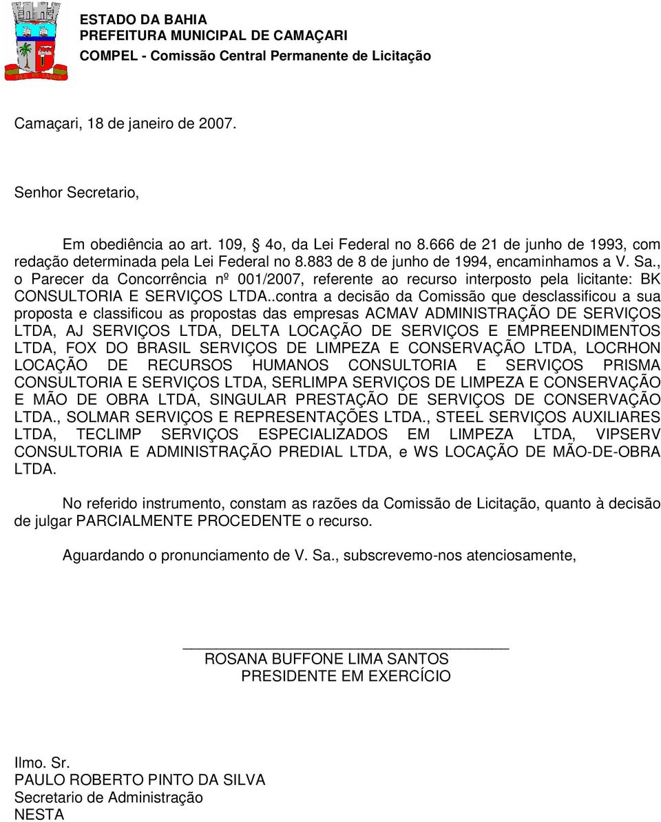 .contra a decisão da Comissão que desclassificou a sua proposta e classificou as propostas das empresas ACMAV ADMINISTRAÇÃO DE SERVIÇOS LTDA, AJ SERVIÇOS LTDA, DELTA LOCAÇÃO DE SERVIÇOS E