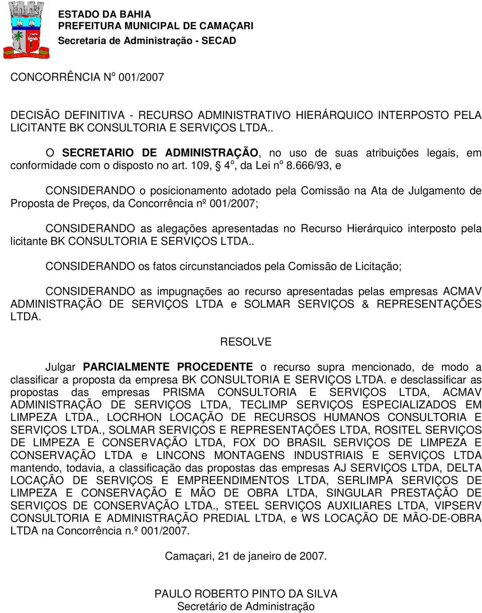 666/93, e CONSIDERANDO o posicionamento adotado pela Comissão na Ata de Julgamento de Proposta de Preços, da Concorrência nº 001/2007; CONSIDERANDO as alegações apresentadas no Recurso Hierárquico