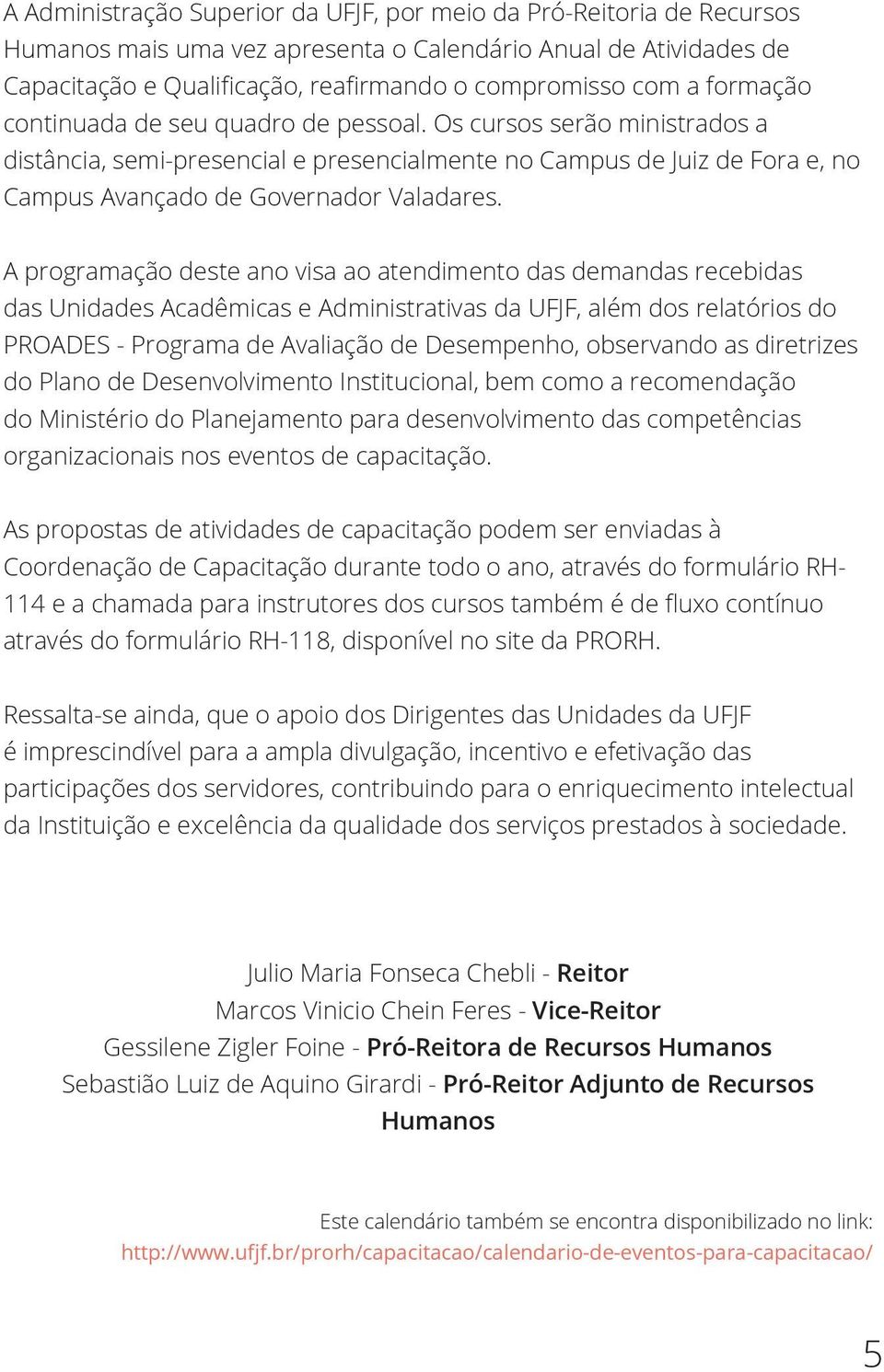 A programação deste ano visa ao atendimento das demandas recebidas das Unidades Acadêmicas e Administrativas da UFJF, além dos relatórios do PROADES - Programa de Avaliação de Desempenho, observando