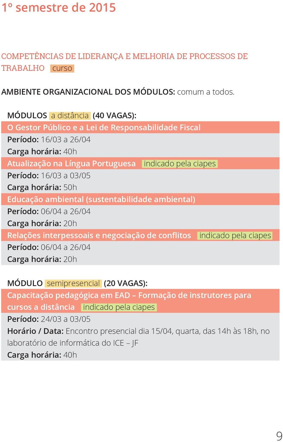 03/05 Carga horária: 50h Educação ambiental (sustentabilidade ambiental) Período: 06/04 a 26/04 Carga horária: 20h Relações interpessoais e negociação de conflitos indicado pela ciapes Período: 06/04