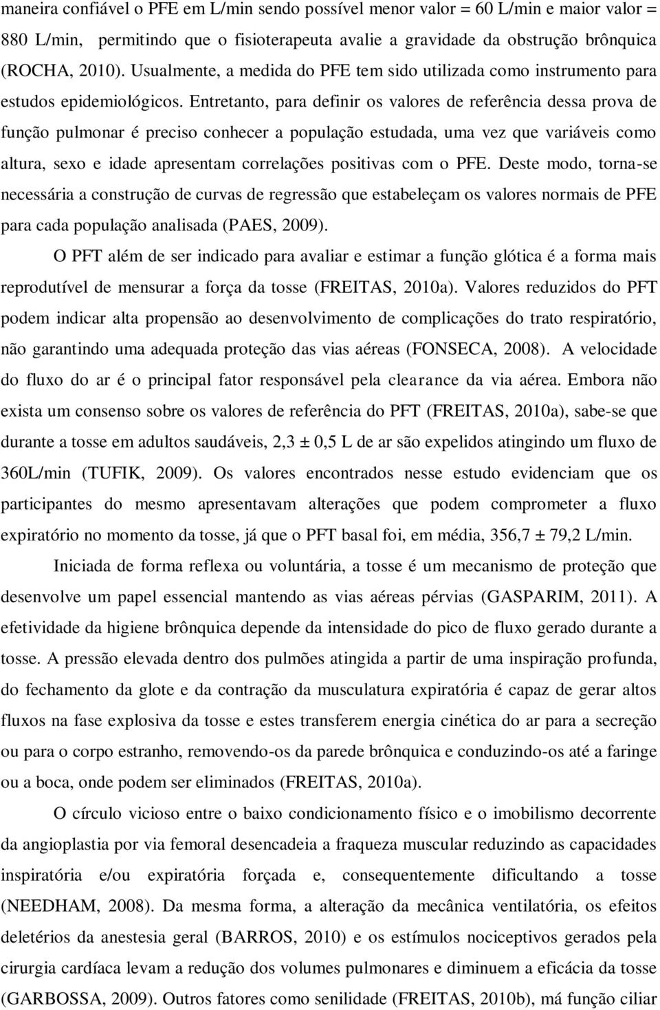 Entretanto, para definir os valores de referência dessa prova de função pulmonar é preciso conhecer a população estudada, uma vez que variáveis como altura, sexo e idade apresentam correlações