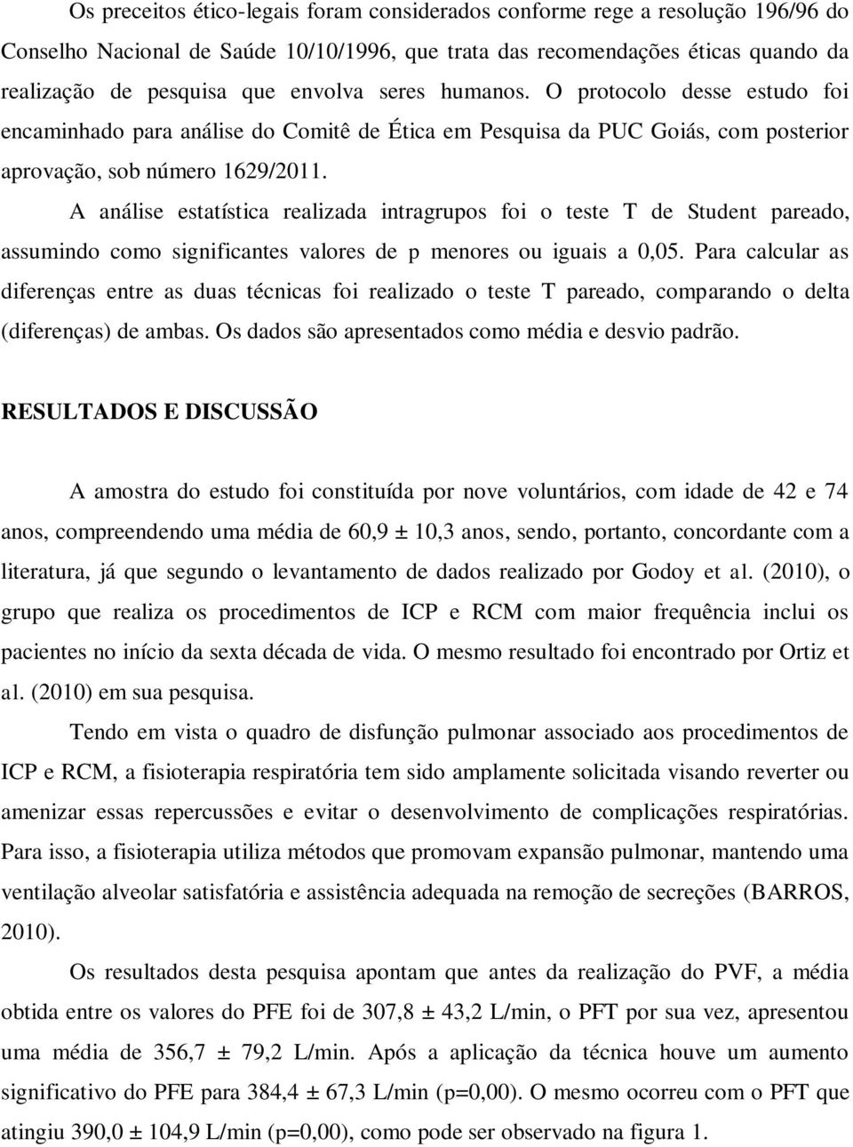 A análise estatística realizada intragrupos foi o teste T de Student pareado, assumindo como significantes valores de p menores ou iguais a 0,05.