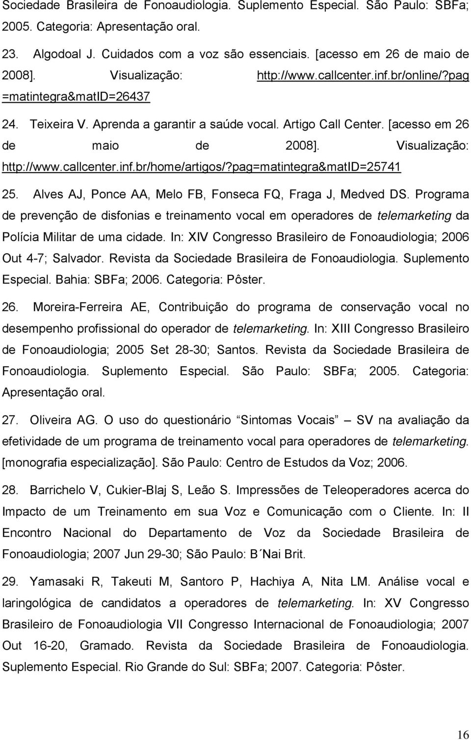 Visualização: http://www.callcenter.inf.br/home/artigos/?pag=matintegra&matid=25741 25. Alves AJ, Ponce AA, Melo FB, Fonseca FQ, Fraga J, Medved DS.