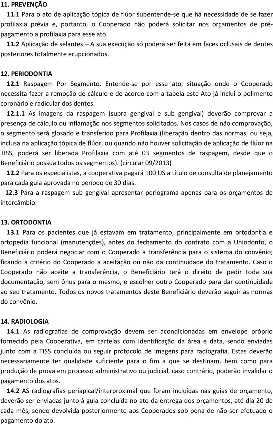 esse ato. 11.2 Aplicação de selantes A sua execução só poderá ser feita em faces oclusais de dentes posteriores totalmente erupcionados. 12. PERIODONTIA 12.1 Raspagem Por Segmento.