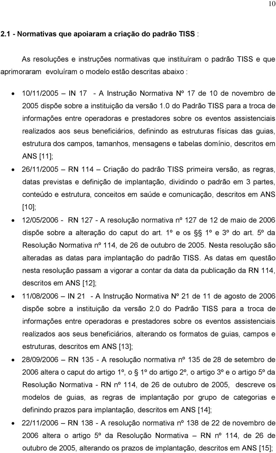 0 do Padrão TISS para a troca de informações entre operadoras e prestadores sobre os eventos assistenciais realizados aos seus beneficiários, definindo as estruturas físicas das guias, estrutura dos