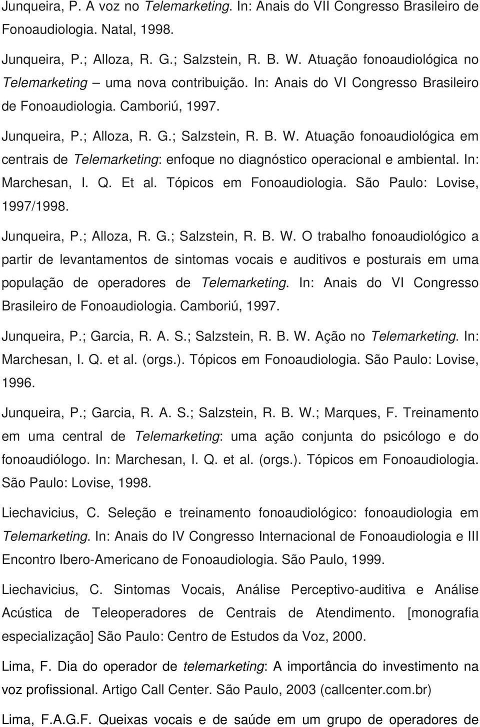 Atuação fonoaudiológica em centrais de Telemarketing: enfoque no diagnóstico operacional e ambiental. In: Marchesan, I. Q. Et al. Tópicos em Fonoaudiologia. São Paulo: Lovise, 1997/1998. Junqueira, P.