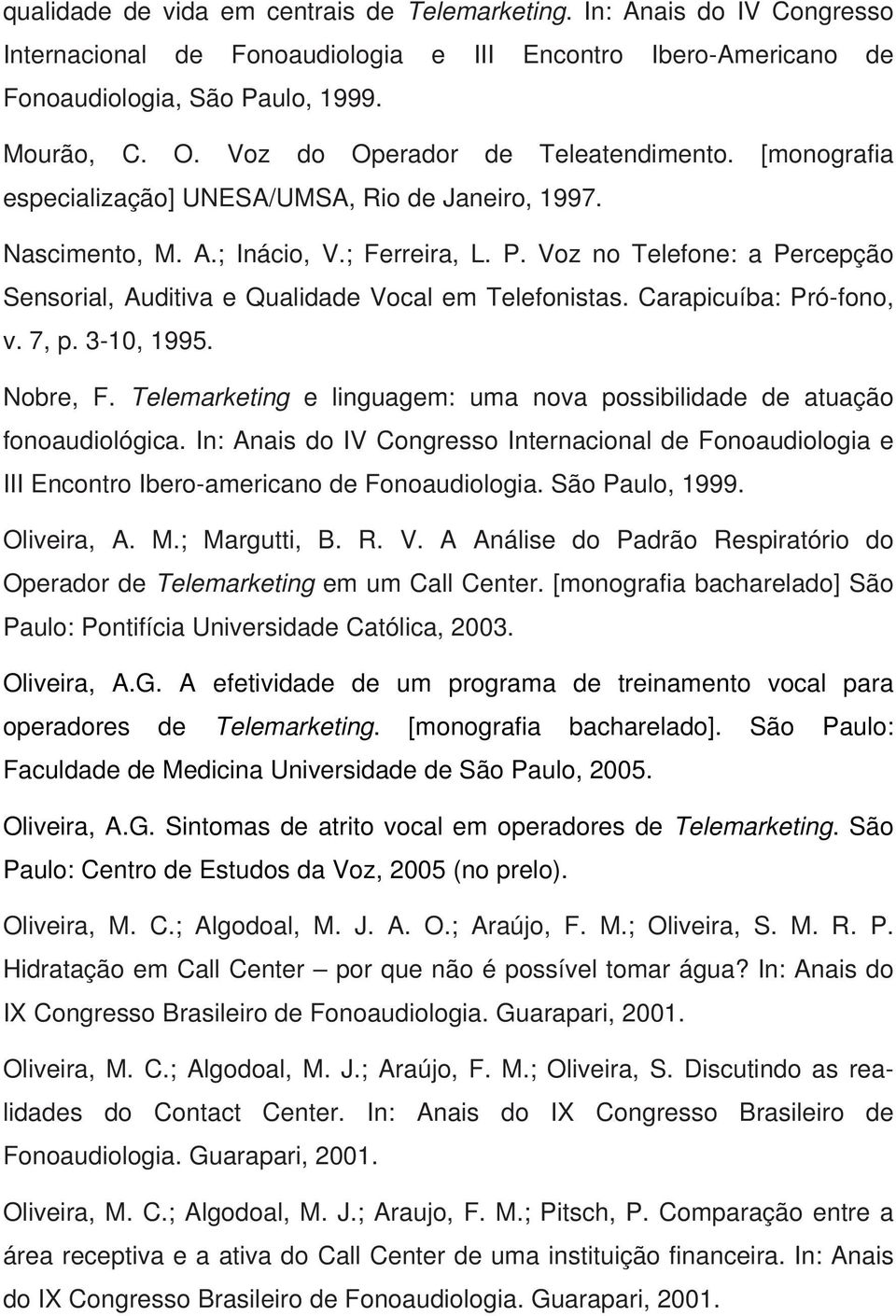 Voz no Telefone: a Percepção Sensorial, Auditiva e Qualidade Vocal em Telefonistas. Carapicuíba: Pró-fono, v. 7, p. 3-10, 1995. Nobre, F.