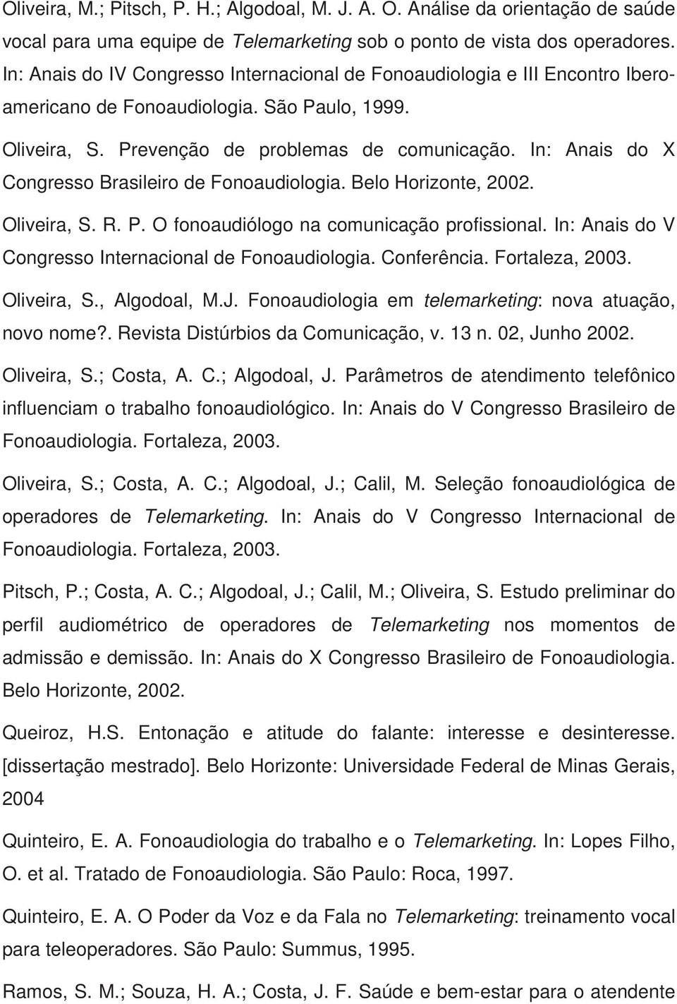 In: Anais do X Congresso Brasileiro de Fonoaudiologia. Belo Horizonte, 2002. Oliveira, S. R. P. O fonoaudiólogo na comunicação profissional. In: Anais do V Congresso Internacional de Fonoaudiologia.