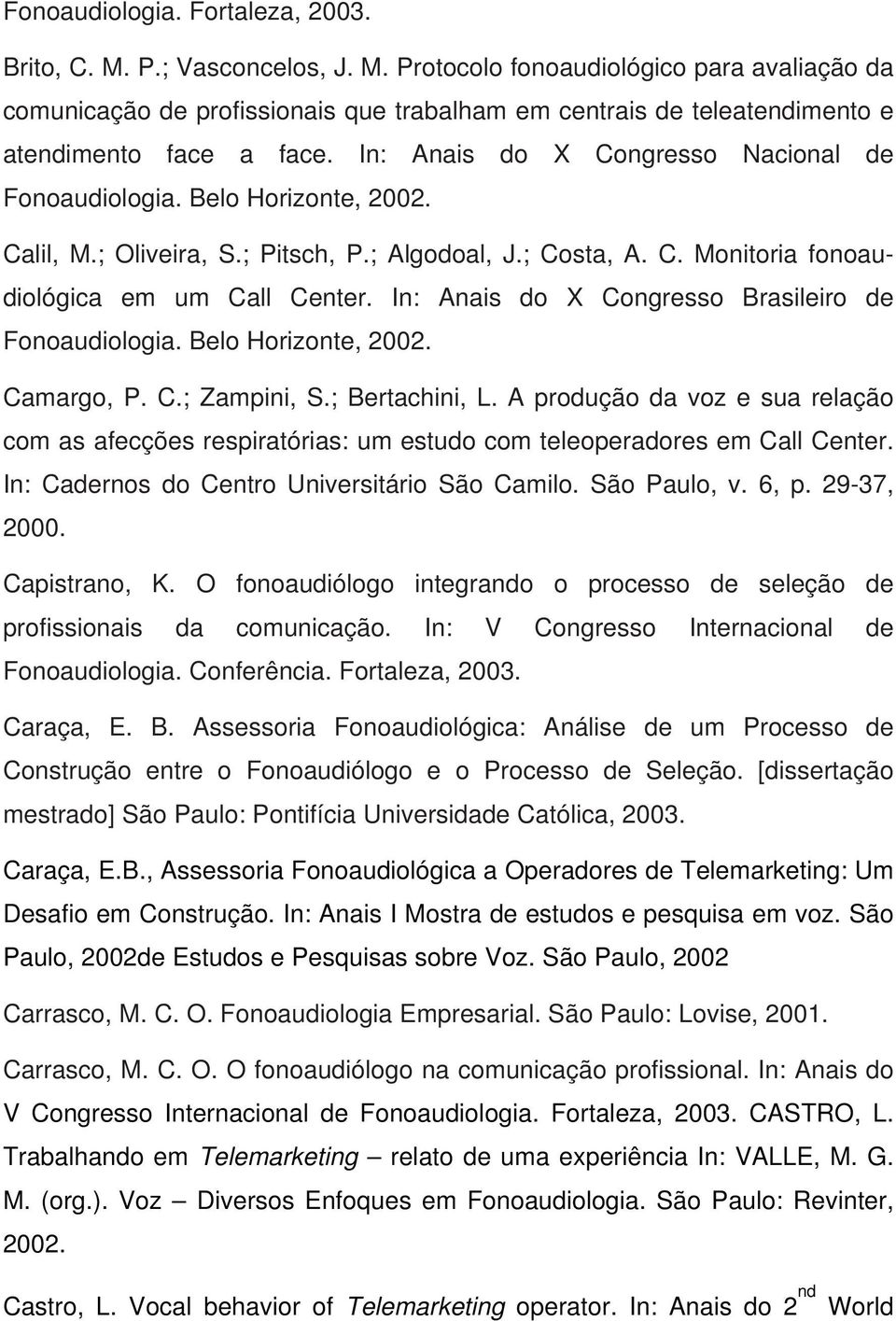 In: Anais do X Congresso Brasileiro de Fonoaudiologia. Belo Horizonte, 2002. Camargo, P. C.; Zampini, S.; Bertachini, L.
