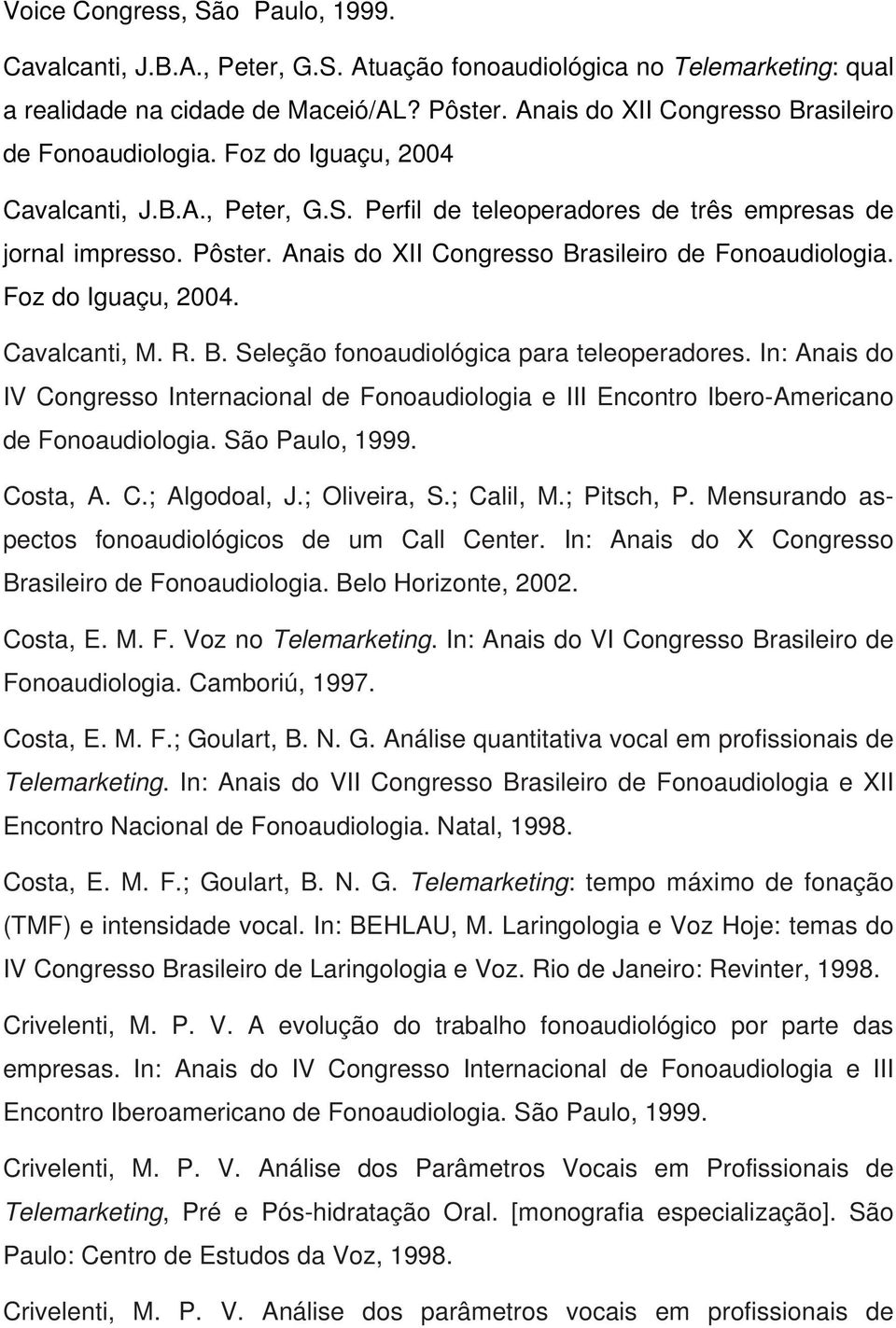 Anais do XII Congresso Brasileiro de Fonoaudiologia. Foz do Iguaçu, 2004. Cavalcanti, M. R. B. Seleção fonoaudiológica para teleoperadores.