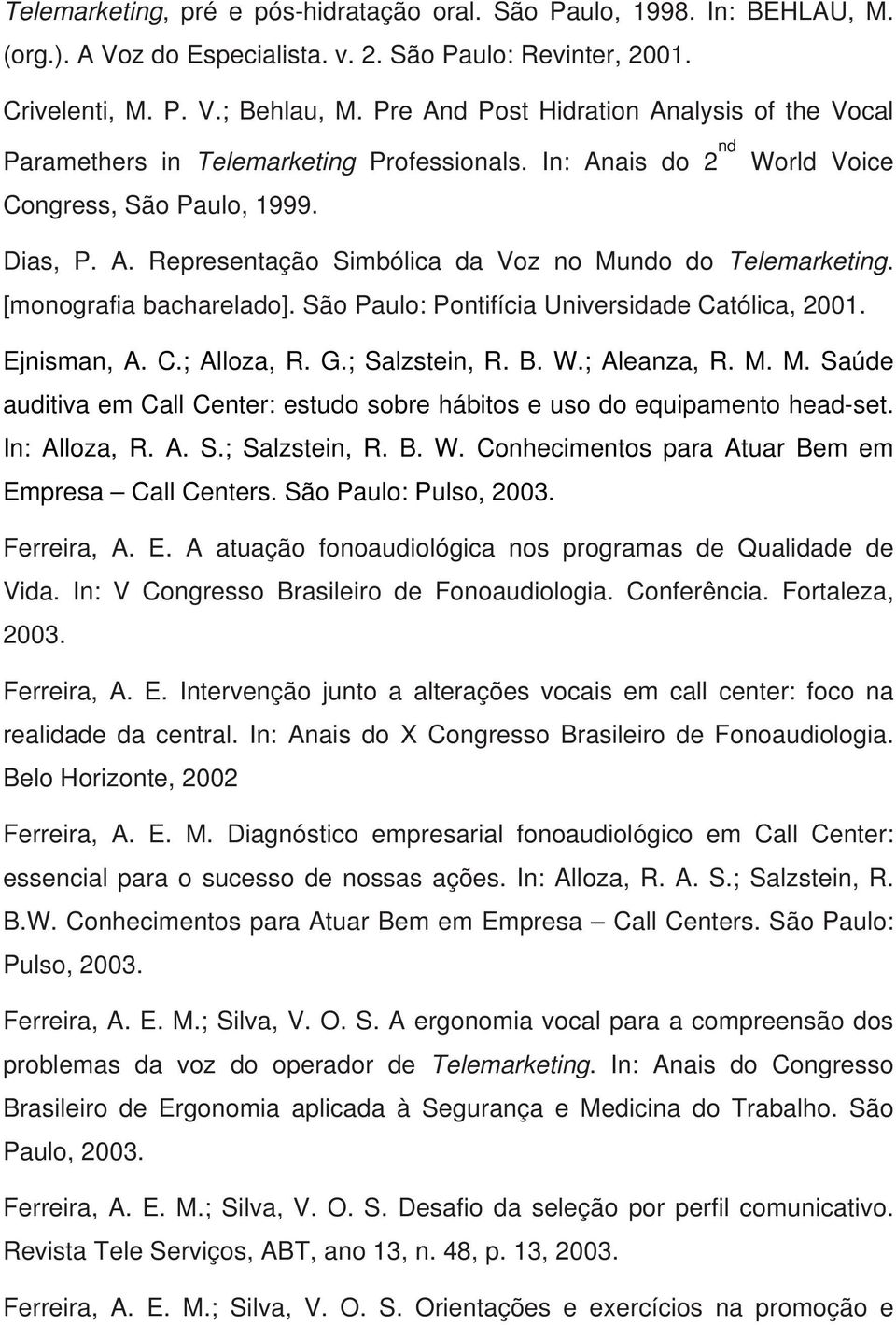 [monografia bacharelado]. São Paulo: Pontifícia Universidade Católica, 2001. Ejnisman, A. C.; Alloza, R. G.; Salzstein, R. B. W.; Aleanza, R. M.