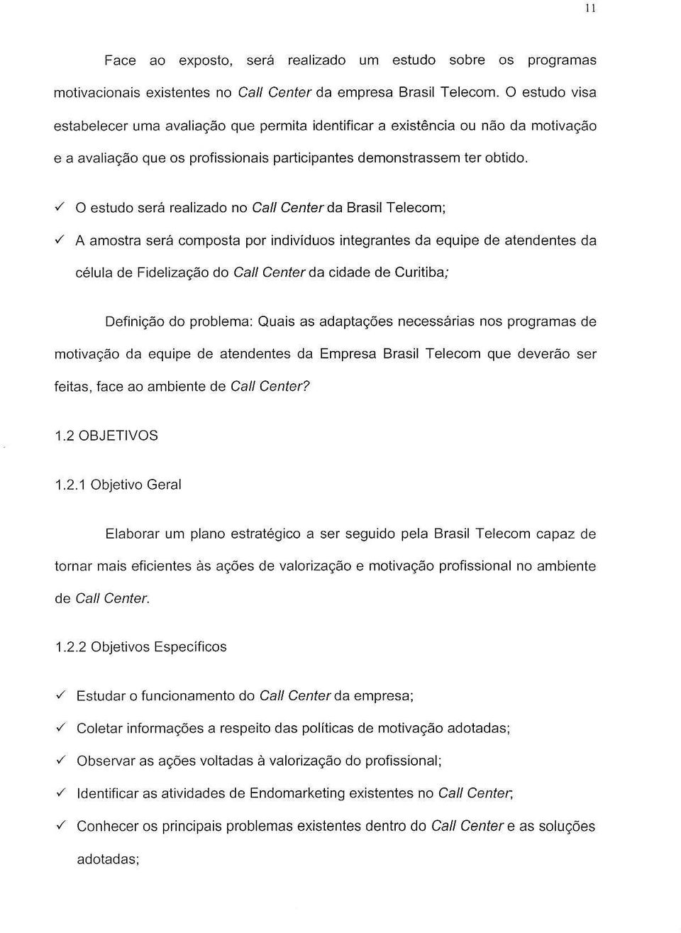 ./ 0 estudo sera realizado no Call Centerda Brasil Telecom;.