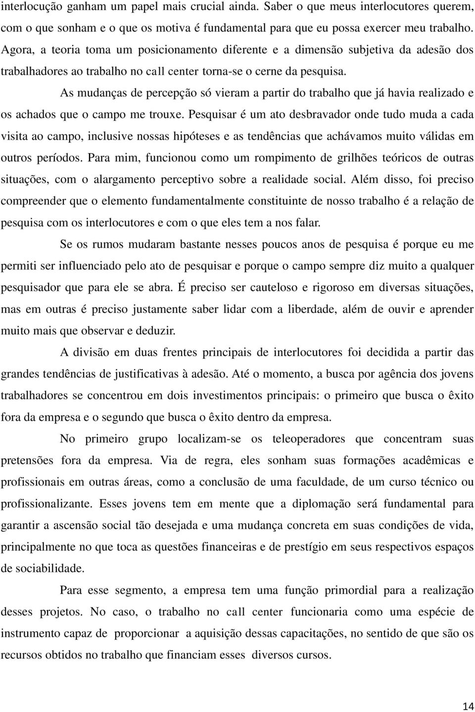 As mudanças de percepção só vieram a partir do trabalho que já havia realizado e os achados que o campo me trouxe.