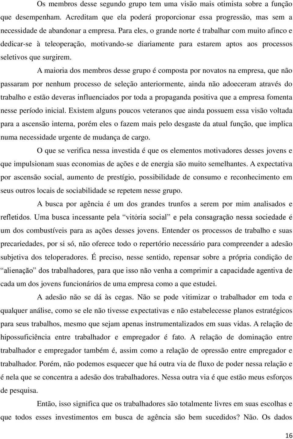 A maioria dos membros desse grupo é composta por novatos na empresa, que não passaram por nenhum processo de seleção anteriormente, ainda não adoeceram através do trabalho e estão deveras